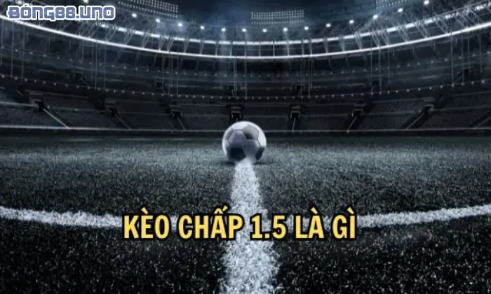 Tìm hiểu kèo chấp 1.5 là gì