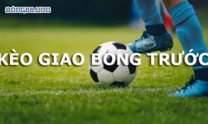 Giới thiệu đôi nét về kèo giao bóng trước