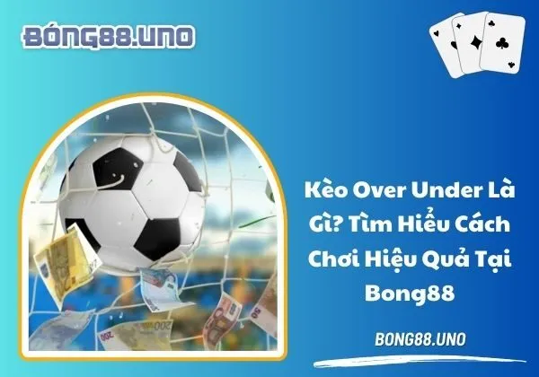 Kèo over under là gì