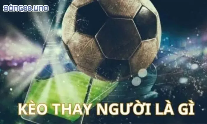 Thông tin về kèo cá cược thay người