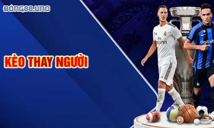 Chiến thuật cá cược kèo thay người