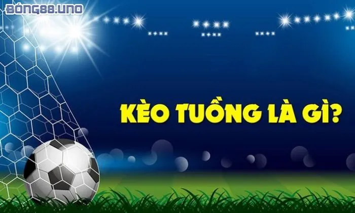 Tìm hiểu kèo tuồng là gì