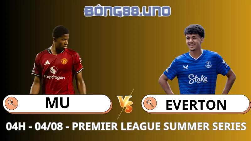 Nhận Định Premier League Summer Series - MU vs Everton - 04/08/2025